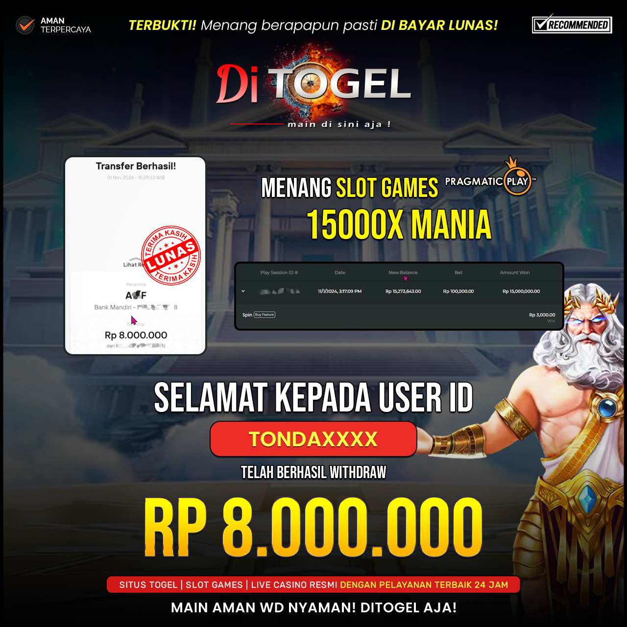 Selamat Kepada UserID : TONDAXXXX Anda telah berhasil melakukan penarikan sebesar Rp. 8,000,000 Di Situs DiTogel, Di Game ( 15000X MANIA )