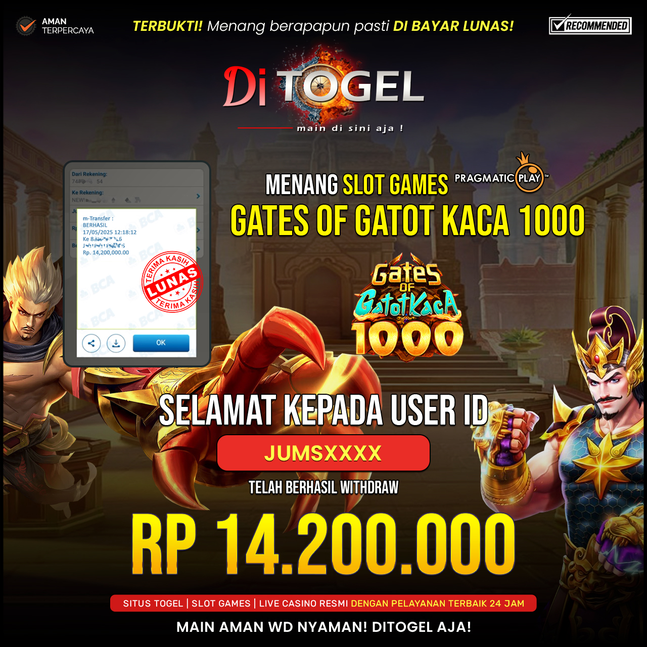 Selamat Kepada UserID : JUMSXXX Anda telah berhasil melakukan penarikan sebesar Rp 14.200,000 Di Situs DiTogel, Di Game (GATES OF GATOT KACA1000)