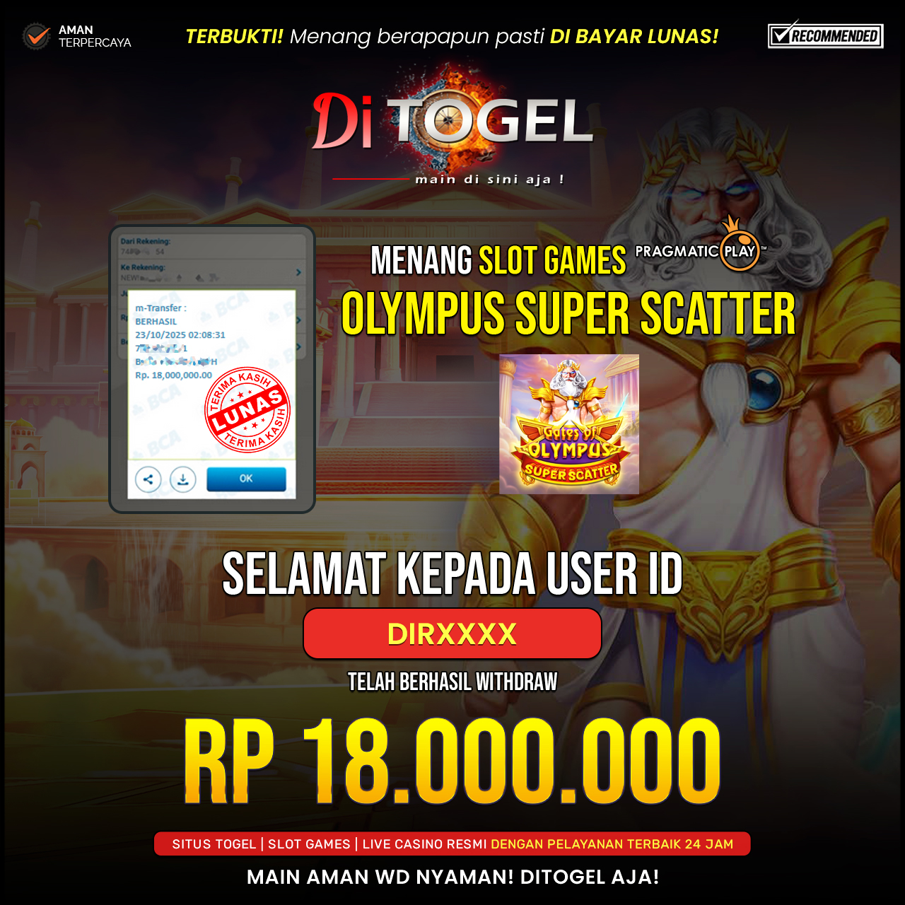 Selamat Kepada UserID : DIRXXXX Anda telah berhasil melakukan penarikan sebesar Rp 18.000,000 Di Situs DiTogel, Di Game (GATES OF OLYMPUS SUPER SCATTER)