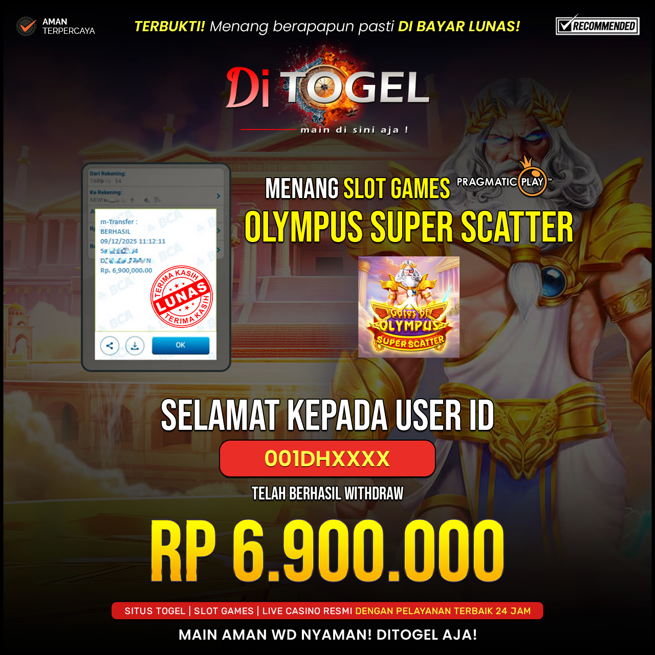 Selamat Kepada UserID : 001DHXXX Anda telah berhasil melakukan penarikan sebesar Rp 6.900.000 Di Situs DiTogel, Di Game ( GATES OF OLYMPUS SUPER SCATTER )